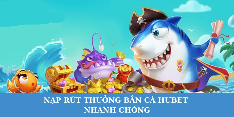 Hệ thống rút thưởng bắn cá Hubet nhanh chóng, an toàn.