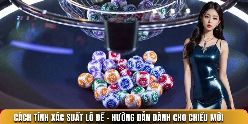 Cách tính xác suất lô đề từ chuyên gia xổ số HUBET