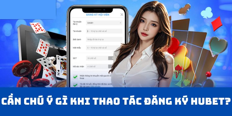 Cần chú ý gì khi thao tác đăng ký HUBET?