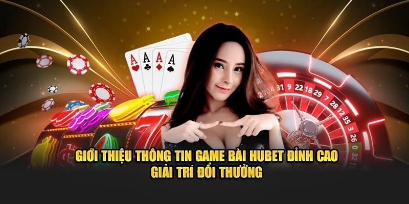 Khám phá về game bài HUBET