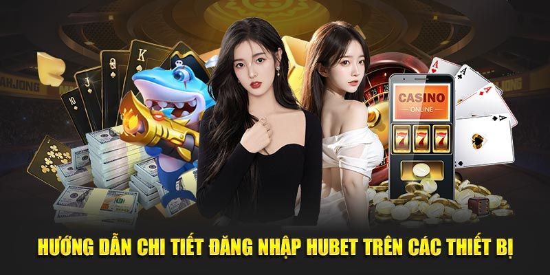 Quy trình đăng nhập HUBET chi tiết từng bước dễ dàng hoàn tất