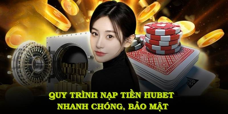 Quy trình nạp tiền HUBET nhanh chóng, bảo mật