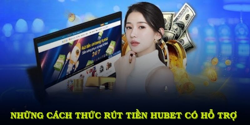 Những phương thức rút tiền HUBET hiện có hỗ trợ