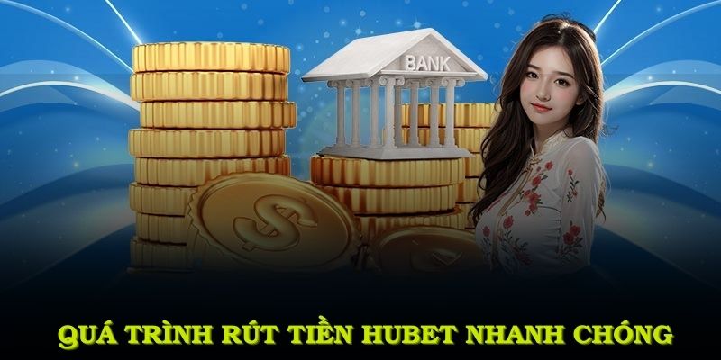 Quá trình rút tiền HUBET nhanh chóng, dễ thực hiện