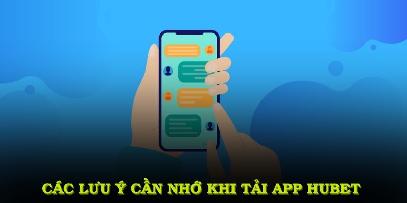 Các lưu ý quan trọng cần nhớ khi tải app HUBET