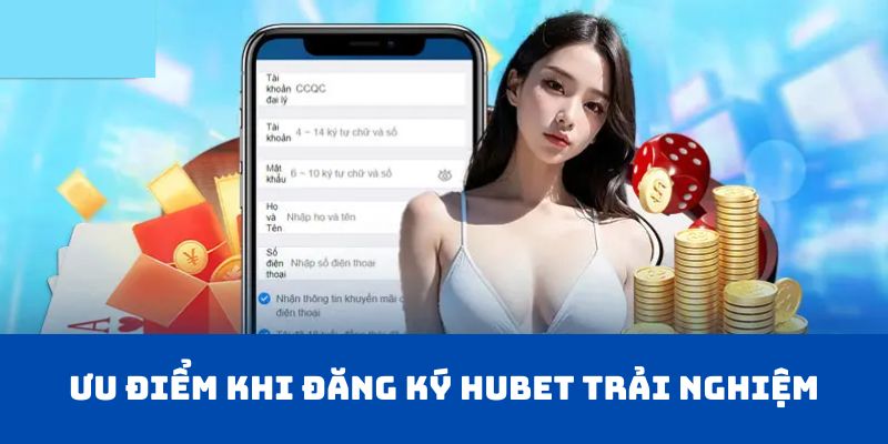 Ưu điểm khi đăng ký HUBET trải nghiệm